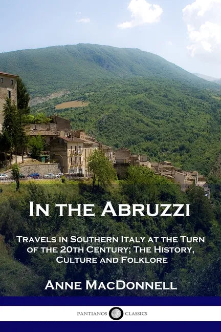 In the Abruzzi: Travels in Southern Italy at the Turn of the 20th Century; The History, Culture and Folklore - Paperback
