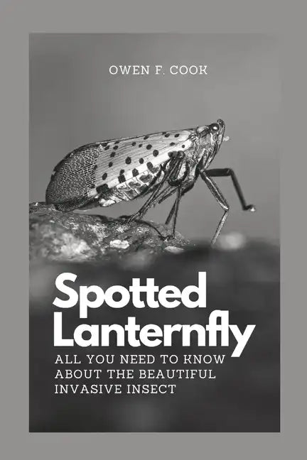 Spotted Lanternfly: All you need to know about the beautiful invasive insect. - Paperback