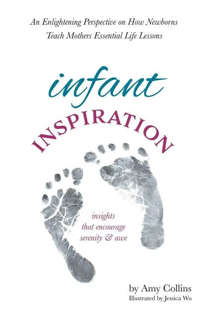 Infant Inspiration: An Enlightening Perspective on How Newborns Teach Mothers Essential Life Lessons - Hardcover