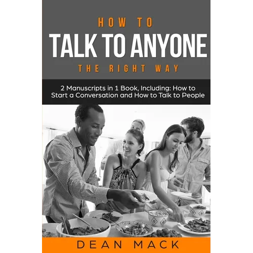 How to Talk to Anyone: The Right Way - Bundle - The Only 2 Books You Need to Master How to Talk to People, Conversation Starters and Social Anxiety To - Paperback