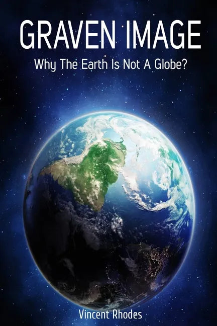 Graven Image: Why The Earth Is Not A Globe? - Paperback