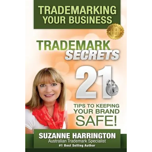 Trademarking Your Business Trademark Secrets 21 Tips to Keeping Your Brand Safe! - Paperback