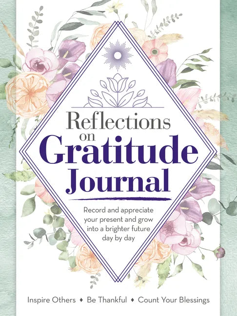 Reflections on Gratitude Journal: Record and Appreciate Your Present and Grow Into a Brighter Future Day by Day - Paperback