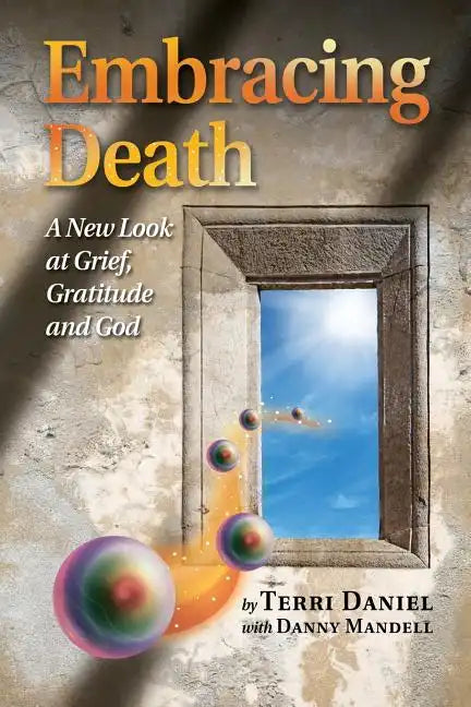 Embracing Death: A New Look at Grief, Gratitude and God - Paperback