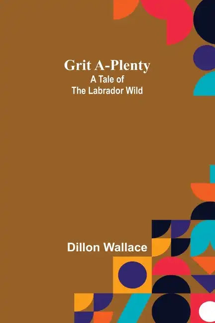 Grit A-Plenty: A Tale of the Labrador Wild - Paperback