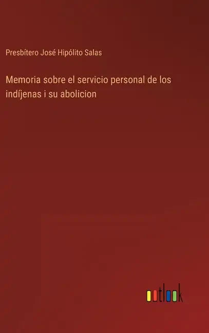 Memoria sobre el servicio personal de los indíjenas i su abolicion - Hardcover