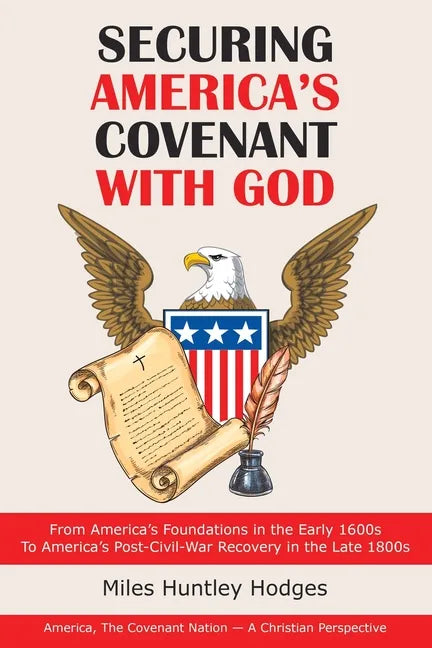 Securing America's Covenant with God: From America's Foundations in the Early 1600S to America's Post-Civil-War Recovery in the Late 1800S - Paperback