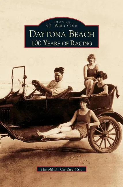 Daytona Beach: 100 Years of Racing - Hardcover