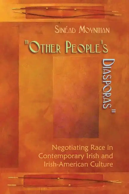 Other People's Diasporas: Negotiating Race in Contemporary Irish and Irish American Culture - Hardcover