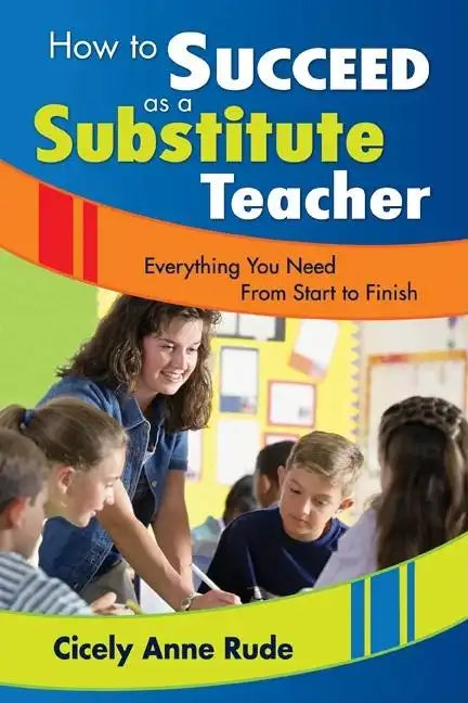 How to Succeed as a Substitute Teacher: Everything You Need From Start to Finish - Paperback