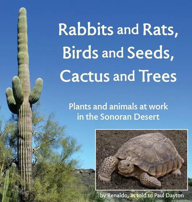 Rabbits and Rats, Birds and Seeds, Cactus and Trees: Plants and animals at work in the Sonoran Desert - Hardcover