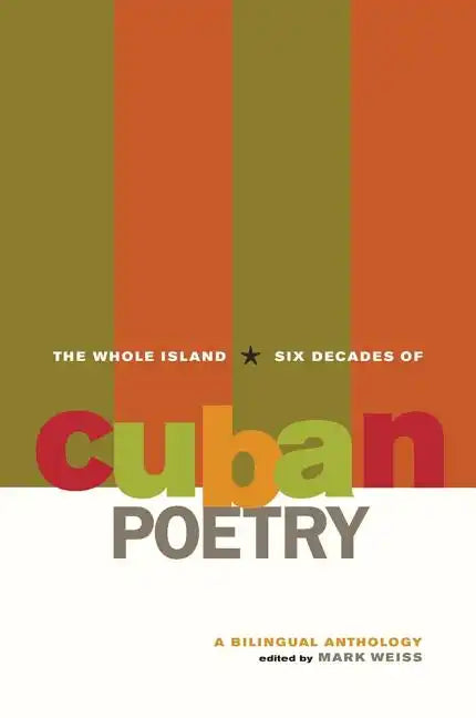 The Whole Island: Six Decades of Cuban Poetry: A Bilingual Anthology - Paperback