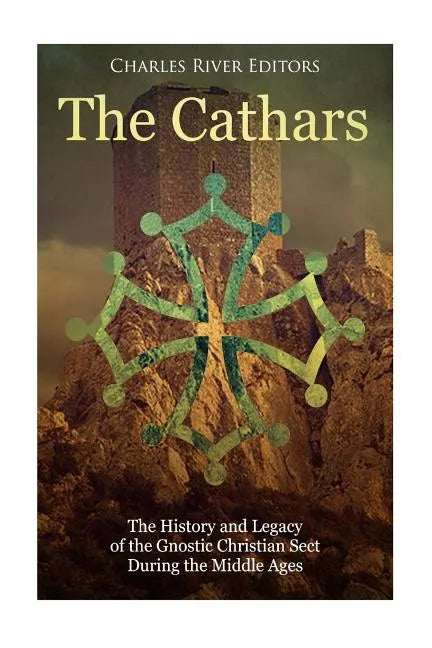 The Cathars: The History and Legacy of the Gnostic Christian Sect During the Middle Ages - Paperback