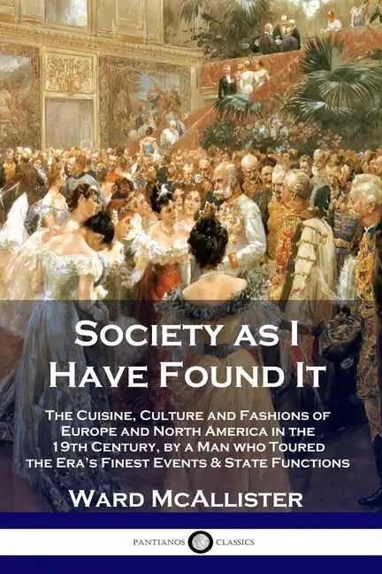 Society as I Have Found It: The Cuisine, Culture and Fashions of Europe and North America in the 19th Century, by a Man who Toured the Era's Fines - Paperback