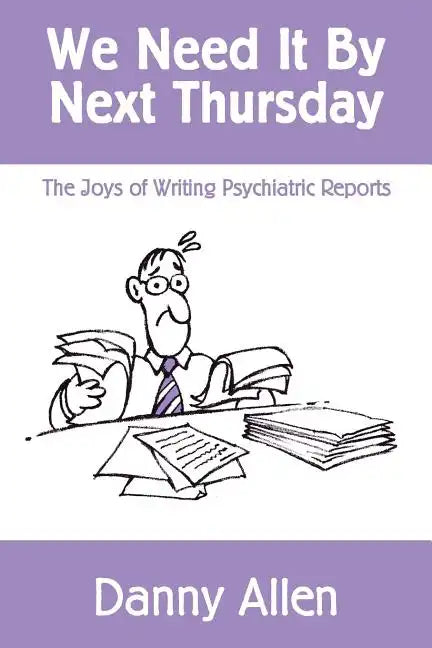 We Need It By Next Thursday: The Joys of Writing Psychiatric Reports - Paperback