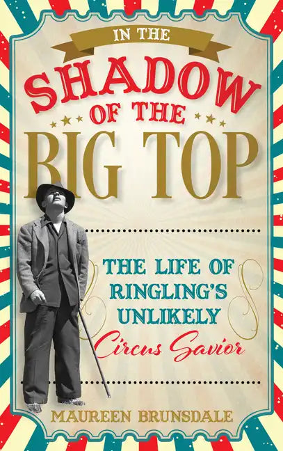 In the Shadow of the Big Top: The Life of Ringling's Unlikely Circus Savior - Hardcover