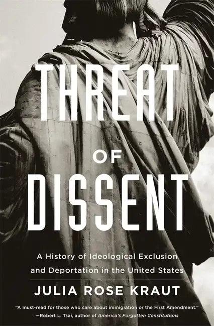 Threat of Dissent: A History of Ideological Exclusion and Deportation in the United States - Paperback