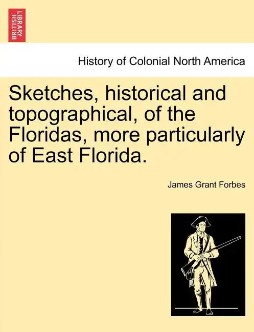 Sketches, Historical and Topographical, of the Floridas, More Particularly of East Florida. - Paperback