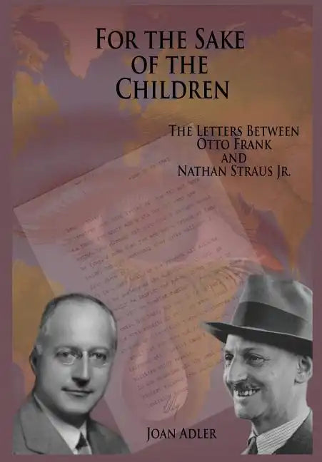 For the Sake of the Children: The Letters Between Otto Frank and Nathan Straus Jr. - Hardcover