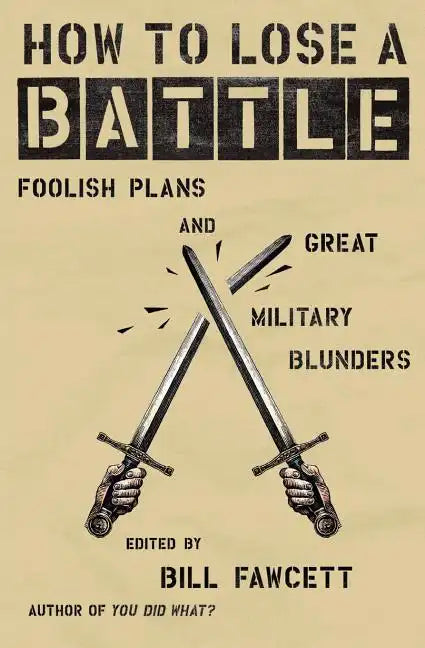 How to Lose a Battle: Foolish Plans and Great Military Blunders - Paperback