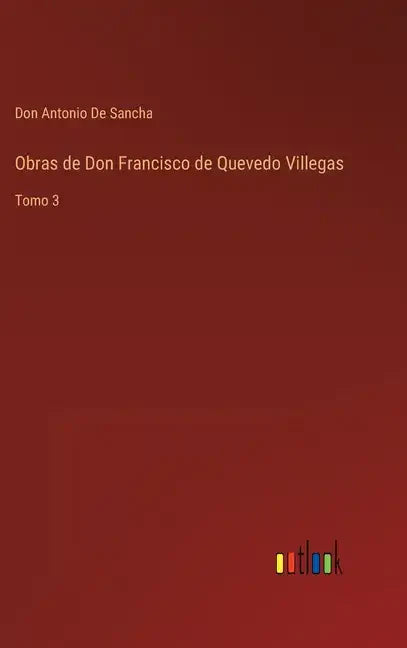 Obras de Don Francisco de Quevedo Villegas: Tomo 3 - Hardcover