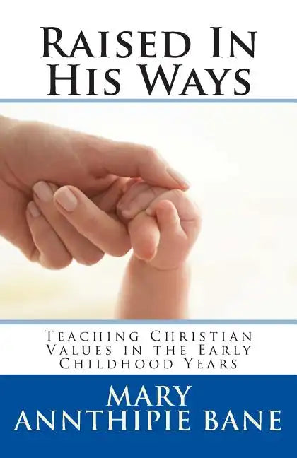 Raised In His Ways: Teaching Christian Values in the Early Childhood Years - Paperback