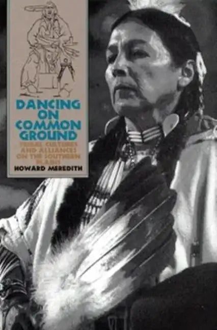 Dancing on Common Ground: Tribal Cultures and Alliances on the Southern Plains - Hardcover