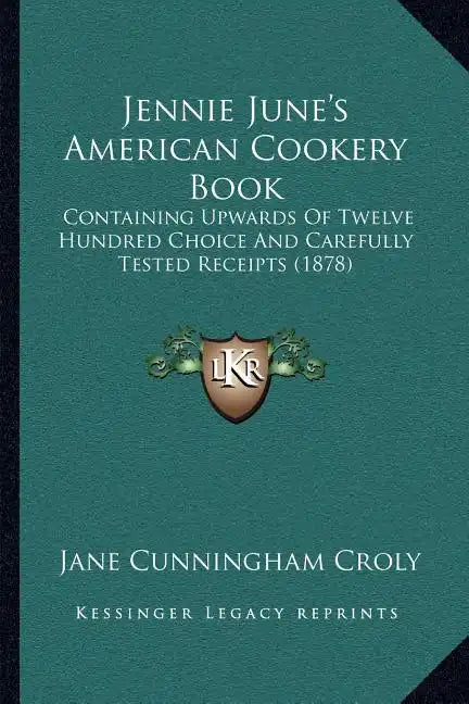 Jennie June's American Cookery Book: Containing Upwards of Twelve Hundred Choice and Carefully Tested Receipts (1878) - Paperback