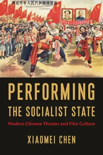 Performing the Socialist State: Modern Chinese Theater and Film Culture - Hardcover