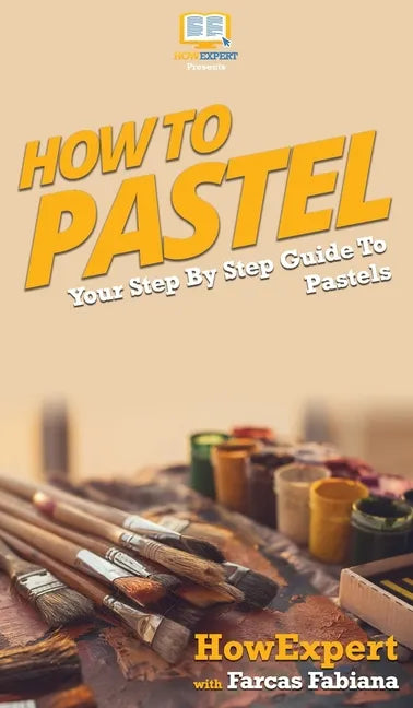 How To Pastel: Your Step By Step Guide to Pastels - Hardcover