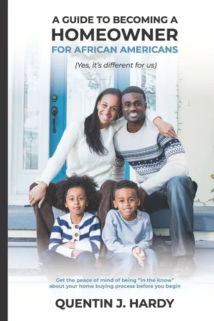 A Guide to Becoming a Homeowner for African-Americans (Yes it is different for us): Get the peace of mind of being "in the know" about your home buyin - Paperback