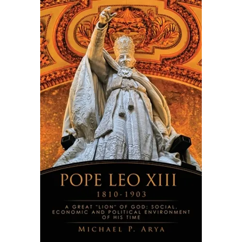 Pope Leo XIII 1810-1903: A Great "Lion" of God: Social, Economic and Political Environment of His Time - Paperback