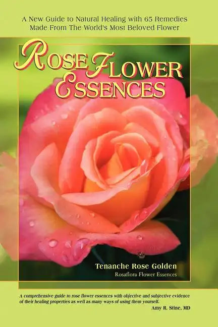 Rose Flower Essences: A New Guide to Natural Healing with 65 Remedies Made From The World's Most Beloved Flower - Paperback