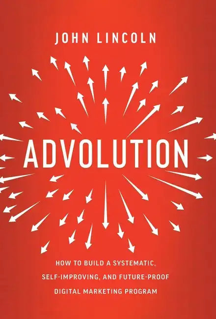 Advolution: How to Build a Systematic, Self-Improving, and Future-Proof Digital Marketing Program - Hardcover