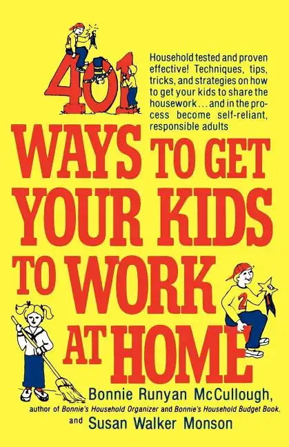 401 Ways to Get Your Kids to Work at Home: Household Tested and Proven Effective! Techniques, Tips, Tricks, and Strategies on How to Get Your Kids to - Paperback