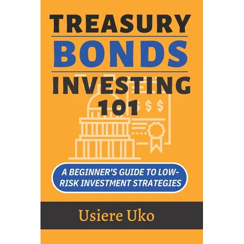 Treasury Bonds Investing 101: A Beginner's Guide to Low-Risk Investment Strategies - Paperback