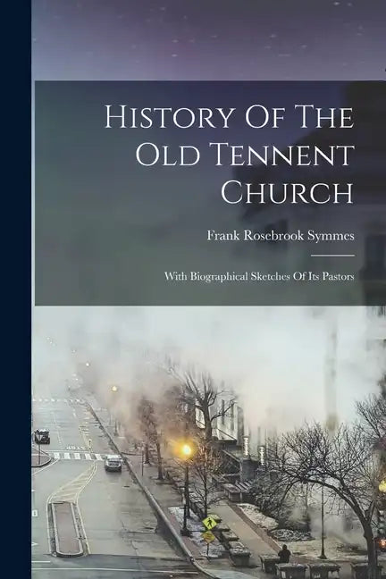 History Of The Old Tennent Church: With Biographical Sketches Of Its Pastors - Paperback