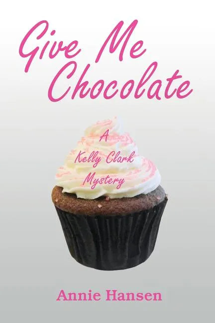 Give Me Chocolate: A Kelly Clark Mystery Book 1 - Paperback