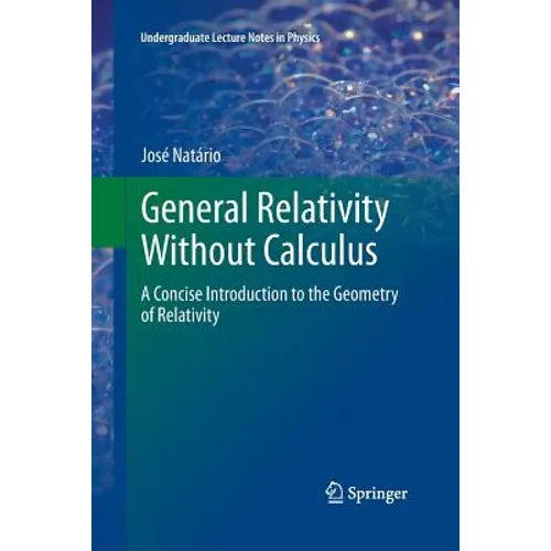 General Relativity Without Calculus: A Concise Introduction to the Geometry of Relativity - Paperback