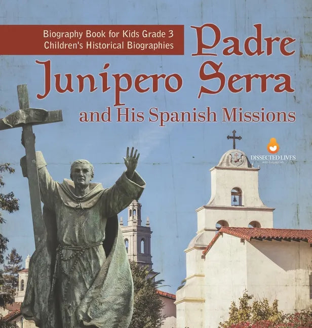 Padre Junipero Serra and His Spanish Missions Biography Book for Kids Grade 3 Children's Historical Biographies - Hardcover