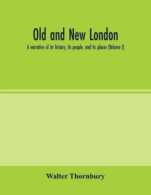 Old and new London; a narrative of its history, its people, and its places (Volume I) - Paperback