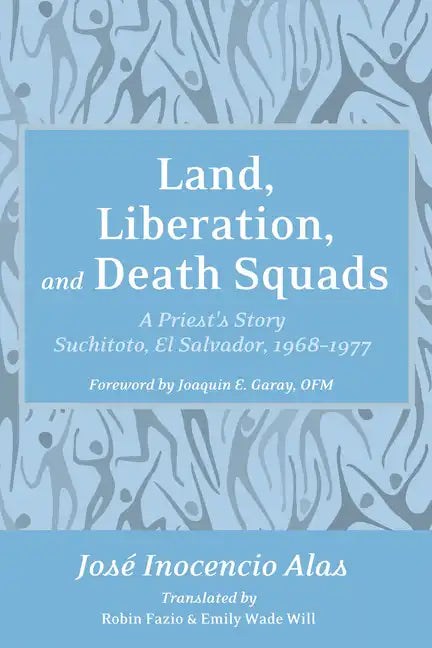 Land, Liberation, and Death Squads: A Priest's Story, Suchitoto, El Salvador, 1968-1977 - Paperback