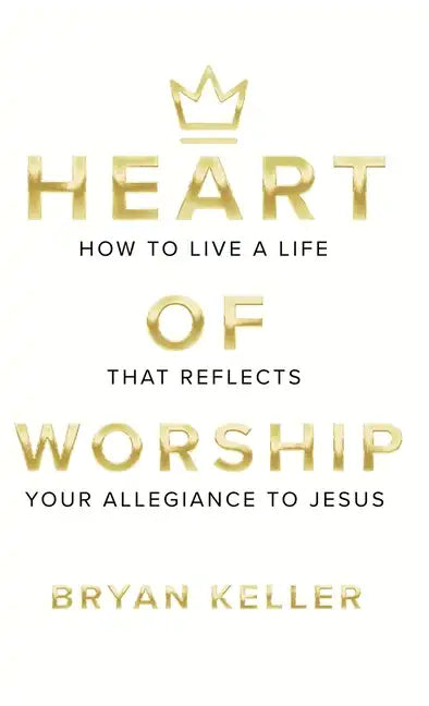 Heart Of Worship: How To Live A Life That Reflects Your Allegiance To Jesus - Hardcover