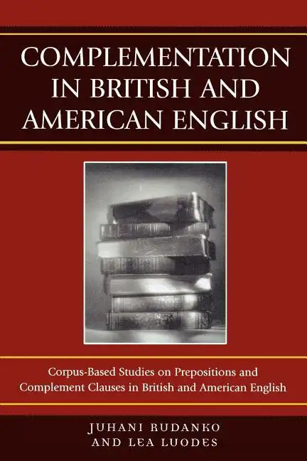 Complementation in British and American English: Corpus-Based Studies on Prepositions and Complement Clauses in British and American English - Paperback