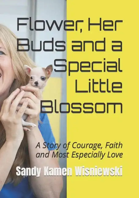 Flower, Her Buds and a Special Little Blossom: A Story of Courage, Faith and Most Especially Love - Paperback