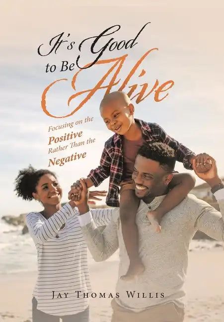 It's Good to Be Alive: Focusing on the Positive Rather Than the Negative - Hardcover