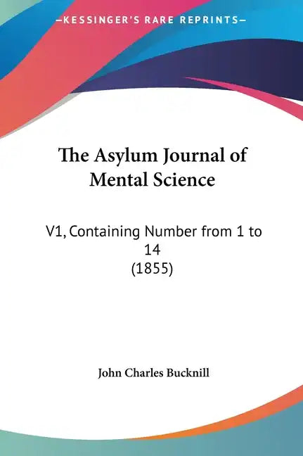 The Asylum Journal of Mental Science: V1, Containing Number from 1 to 14 (1855) - Hardcover