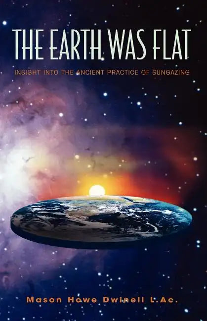 The Earth was Flat: Insight into the Ancient Practice of Sungazing - Paperback