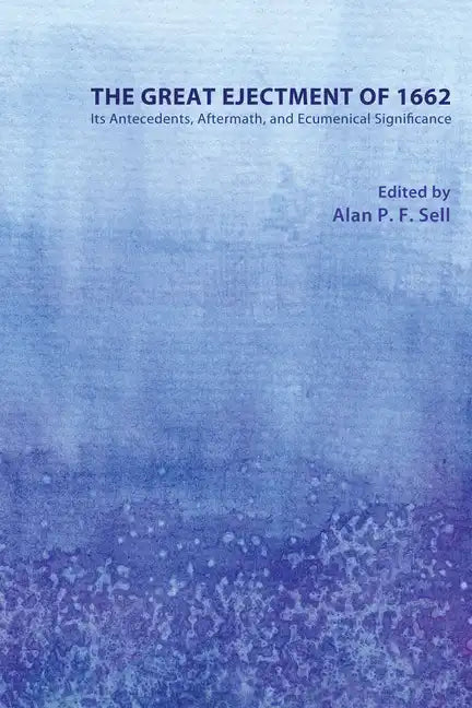 The Great Ejectment of 1662: Its Antecedents, Aftermath, and Ecumenical Significance - Paperback
