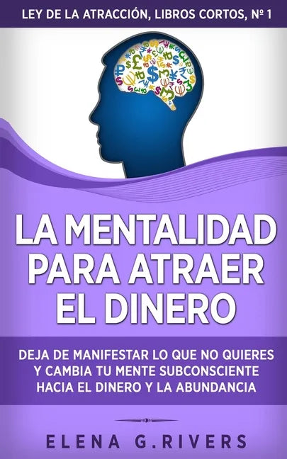 La mentalidad para atraer el dinero: Deja de manifestar lo que no quieres y cambia tu mente subconsciente hacia el dinero y la abundancia - Paperback